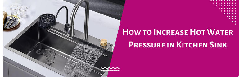 How to Increase Hot Water Pressure in Kitchen Sink