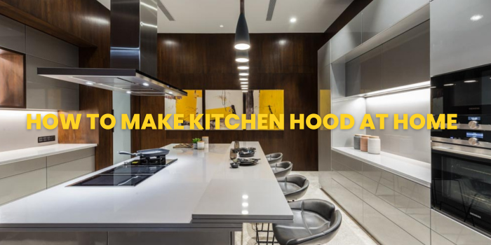 How to Make Kitchen Hood at Home