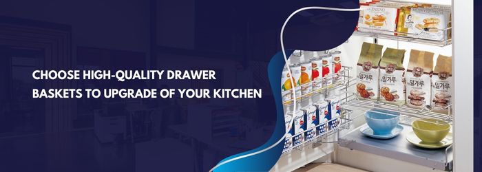 Choose High-Quality Drawer Baskets to Upgrade of Your Kitchen