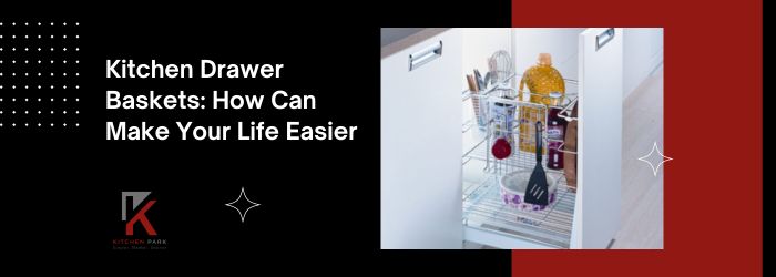 Kitchen Drawer Baskets: How Can Make Your Life Easier