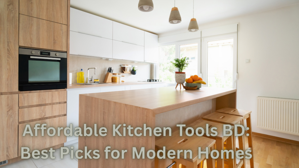 Affordable Kitchen Tools BD: Best Picks for Modern Homes