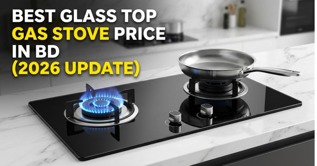 Best Glass Top Gas Stove Price in BD & Buyer Guide (2026)