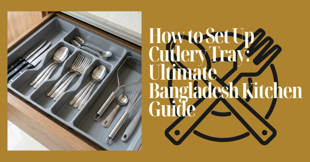 How to Set Up Cutlery Tray: Ultimate Bangladesh Kitchen Guide